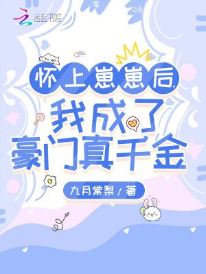 怀上崽崽后,我成了豪门真千金 怀上崽崽后,我成了豪门真千金