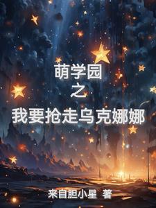 萌学园之我要抢走乌克娜娜 萌学园之我要抢走乌克娜娜