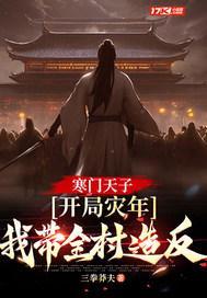寒门天子:开局灾年,我带着全村造反 寒门天子:开局灾年,我带着全村造反