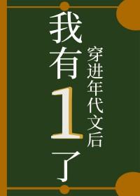 穿进年代文后我有1了 穿进年代文后我有1了