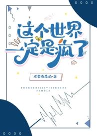 这个世界一定是疯了【NPH】 这个世界一定是疯了【NPH】