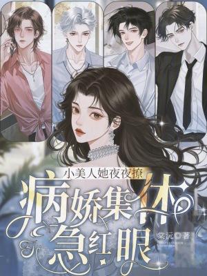 小美人她夜夜撩,病娇集体急红眼 小美人她夜夜撩,病娇集体急红眼