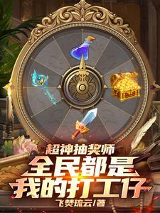 超神抽奖师,全民都是我的打工仔 超神抽奖师,全民都是我的打工仔